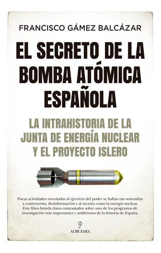 Secreto De La Bomba Atomica Española, El: La Intrahistoria De La Junta De Energia Nuclear Y El Proye, De Francisco Gamez Balcazar. Editorial Almuzara Editorial En Español