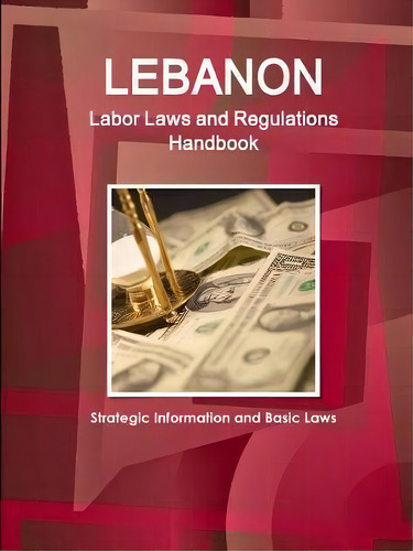 Lebanon Labor Laws And Regulations Handbook - Strategic Information And Basic Laws, De Inc Ibp. Editorial Ibp Usa, Tapa Blanda En Inglés