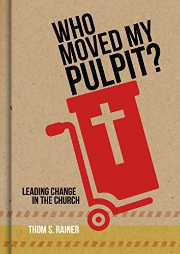 Who Moved My Pulpitr Leading Change In The Church