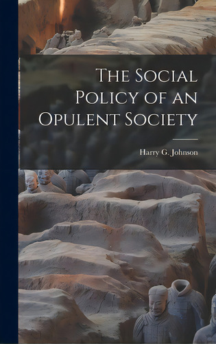 The Social Policy Of An Opulent Society, De Johnson, Harry G. (harry Gordon) 192. Editorial Hassell Street Pr, Tapa Dura En Inglés