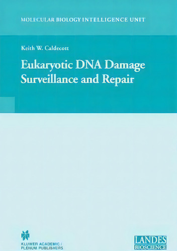 Eukaryotic Dna Damage Surveillance And Repair, De Keith William Caldecott. Molecular Biology Intelligence Unit, Vol. 1. Editorial Springer Science+business Media, Tapa Dura En Inglés