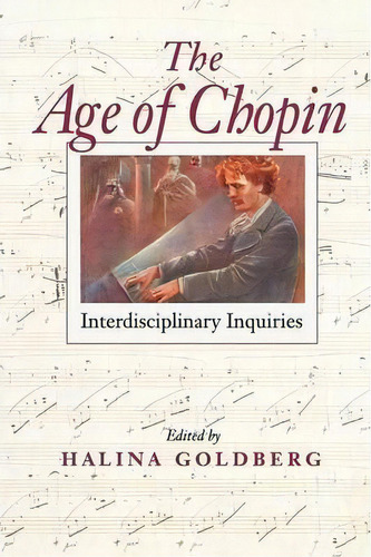 The Age Of Chopin, De Halina Goldberg. Editorial Indiana University Press, Tapa Blanda En Inglés