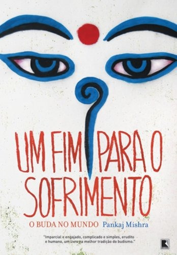 Um Fim Para O Sofrimento: O Buda No Mundo: O Buda No Mundo, De Mishra, Pankaj. Editora Record Ltda., Capa Mole Em Português, 2011