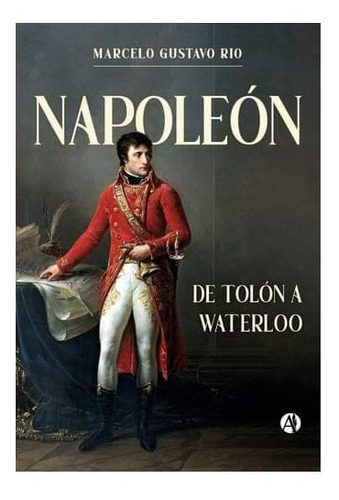 Napoleón De Tolón A Waterloo - Marcelo Rio 