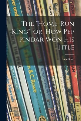 Libro The Home-run King, Or, How Pep Pindar Won His Title...