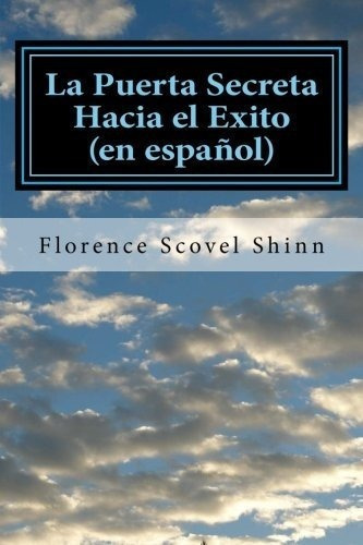 La Puerta Secreta Hacia El Exito (en Español) -..., de SHINN, FLORENCE SCOVEL. Editorial CreateSpace Independent Publishing Platform en español