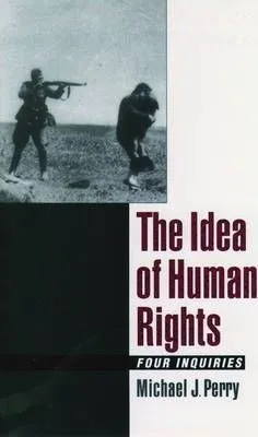 The Idea Of Human Rights - Michael J. Perry