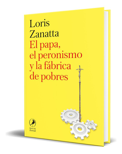 El Papa, el peronismo y la fábrica de pobres, de Loris Zanatta. Editorial LOS LIBROS DEL ZORZAL, tapa blanda en español, 2023