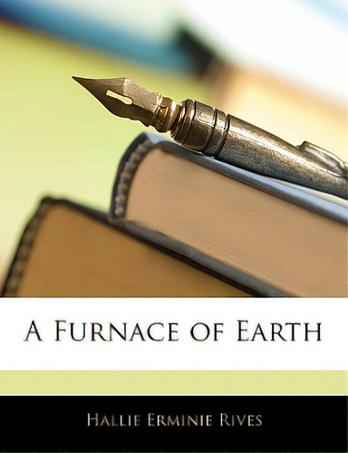 A Furnace Of Earth, De Rives, Hallie Erminie., Vol. 1. Editorial Nabu Pr, Tapa Blanda En Inglés