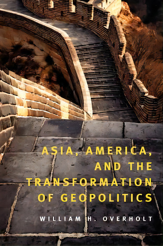 Asia, America, And The Transformation Of Geopolitics, De William H. Overholt. Editorial Cambridge University Press, Tapa Dura En Inglés