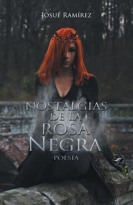 Libro Nostalgias De La Rosa Negra: Poesia - Josue Ramirez