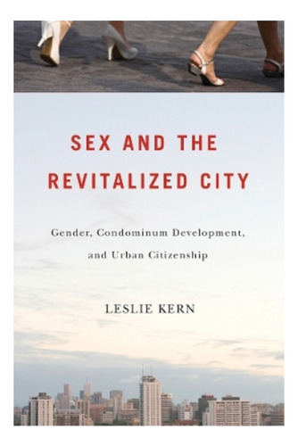 Sex And The Revitalized City - Leslie Kern. Ebs