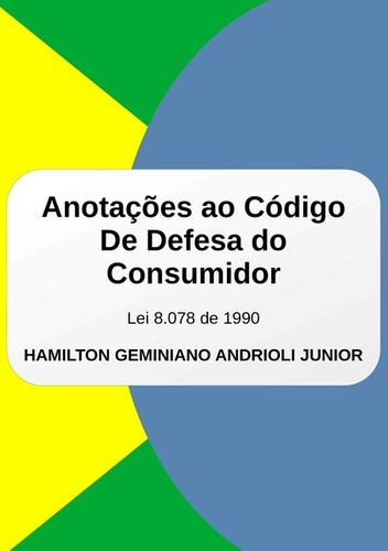 Anotações Ao Código De Defesa Do Consumidor, De Hamilton Geminiano Andrioli Junior. Série Não Aplicável, Vol. 1. Editora Clube De Autores, Capa Mole, Edição 1 Em Português, 2021