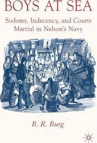 Boys At Sea : Sodomy, Indecency, And Courts Martial In Nelson's Navy, De B. R. Burg. Editorial Palgrave Macmillan, Tapa Dura En Inglés