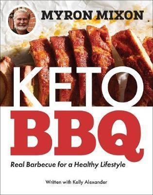 Myron Mixon: Keto Bbq : Real Barbecue For A Healthy Lifestyl