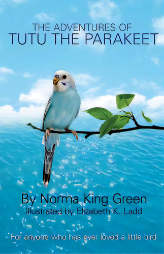 The Adventures Of Tutu The Parakeet: For Anyone Who Has Ever Loved A Little Bird, De Green, Norma King. Editorial Createspace, Tapa Blanda En Inglés
