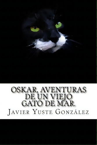 Oskar, Aventuras De Un Viejo Gato De Mar., De Javier Yuste Gonzã¡lez. Editorial Createspace Independent Publishing Platform, Tapa Blanda En Español