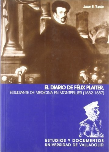 El Diario De Félix Platter, Estudiante De Medicina En Montpe