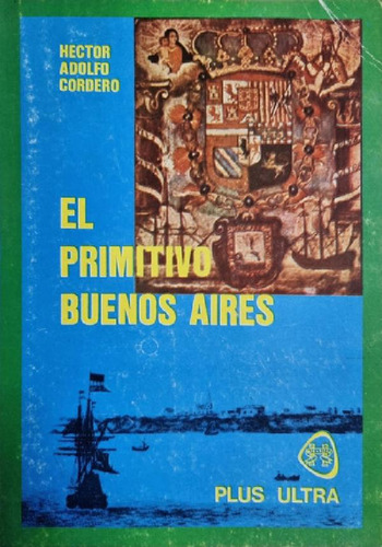 Libro - El Primitivo Buenos Aires. H. Cordero