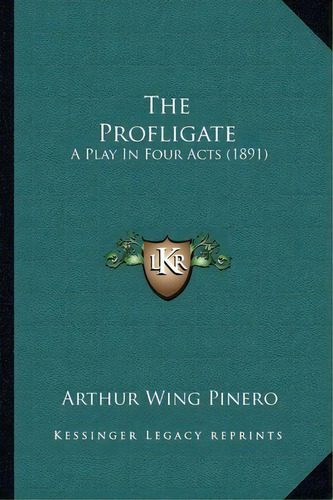 The Profligate : A Play In Four Acts (1891), De Sir Arthur Wing Pinero. Editorial Kessinger Publishing, Tapa Blanda En Inglés