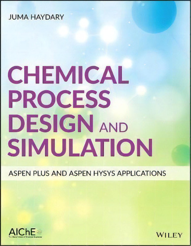 Chemical Process Design And Simulation: Aspen Plus And Aspen Hysys Applications, De Juma Haydary. Editorial John Wiley And Sons Ltd, Tapa Dura En Inglés