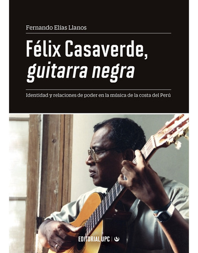 Félix Casaverde, Guitarra Negra, De Fernando Elías Llanos. Editorial Upc, Tapa Blanda, Edición 1 En Español, 2019