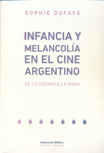 Infancia Y Melancolía En El Cine Argentino, De Dufays, Sophie. Editorial Biblos, Tapa Blanda, Edición 1 En Español