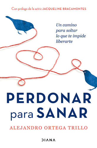 Perdonar para sanar: Un camino para soltar lo que te impide liberarte, de Alejandro Ortega Trillo., vol. 1.0. Editorial Diana, tapa blanda, edición 1.0 en español, 2023
