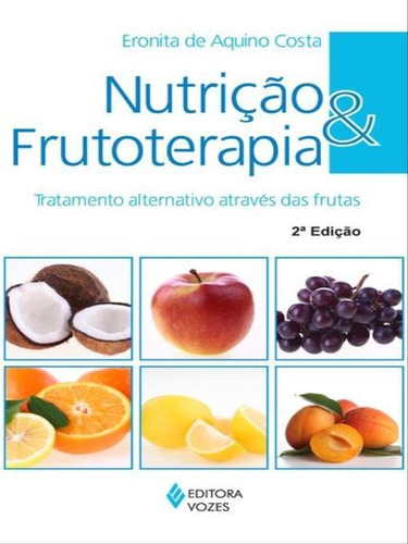 Nutrição E Frutoterapia: Tratamento Alternativo Através Das Frutas, De Costa, Eronita De Aquino. Editora Vozes, Capa Mole Em Português