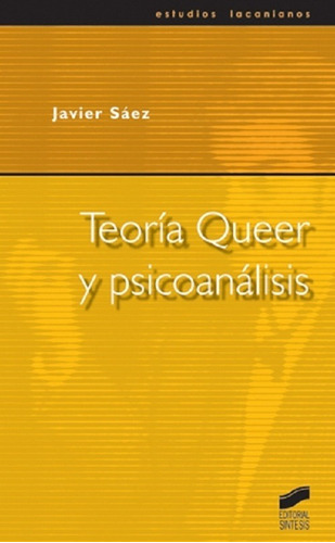 TEORIA QUEER Y PSICOANALISIS, de JAVIER SAEZ. Editorial SINTESIS, tapa blanda en español