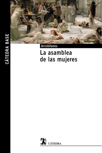 La Asamblea De Las Mujeres, De Aristófanes. Editorial Ediciones Cátedra, Tapa Blanda En Español