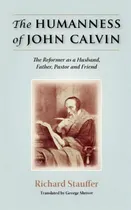 Comprar The Humanness Of John Calvin, De Richard Stauffer. Editorial Solid Ground Christian Books, Tapa Blanda En Inglés