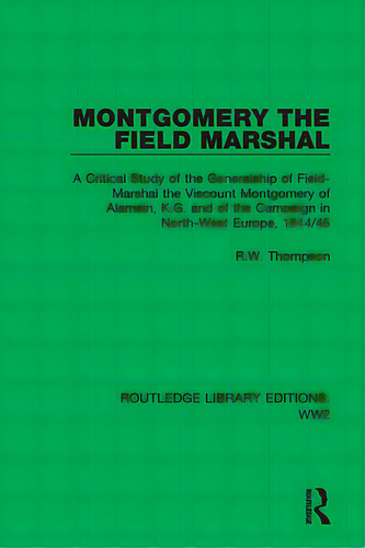Montgomery The Field Marshal: A Critical Study Of The Generalship Of Field-marshal The Viscount M..., De Thompson, R. W.. Editorial Routledge, Tapa Blanda En Inglés