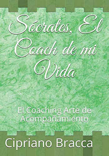 Socrates El Coach De Mi Vida: El Coaching Arte De Acompañami