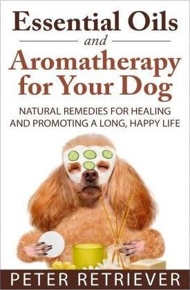 Essential Oils And Aromatherapy For Your Dog - Peter Retr...