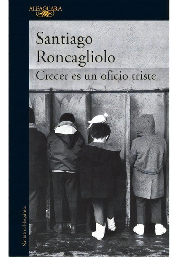 Crecer Es Un Oficio Triste, De Santiago Roncagliolo. Editorial Alfaguara En Español