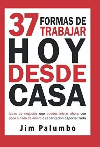 37 Formas De Trabajar Hoy Desde Casa Ideas De..., De Palumbo,. Editorial Proyecto Nehemias En Español