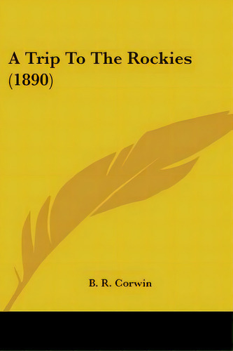 A Trip To The Rockies (1890), De Corwin, B. R.. Editorial Kessinger Pub Llc, Tapa Blanda En Inglés