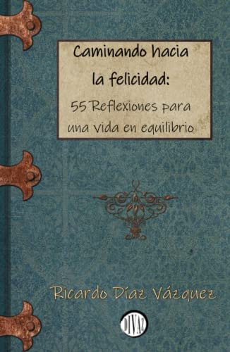 Caminando Hacia La Felicidad: 55 Reflexiones Para Una Vida E