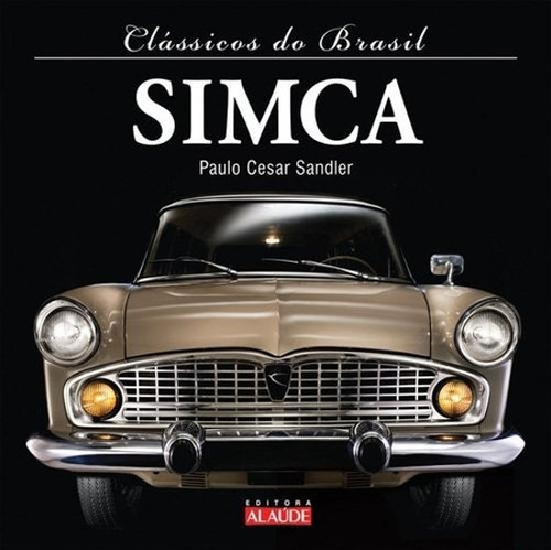 Classicos Do Brasil - Simca, De Sandler, Paulo Cesar. Série Clássicos Do Brasil Editora Alaude, Capa Mole, Edição 1 Em Português, 2011
