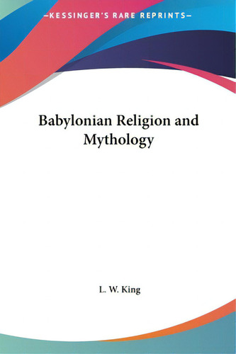 Babylonian Religion And Mythology, De King, L. W.. Kessinger's Rare Reprints, Vol. 1. Editorial Kessinger Pub Llc, Tapa Dura En Inglés