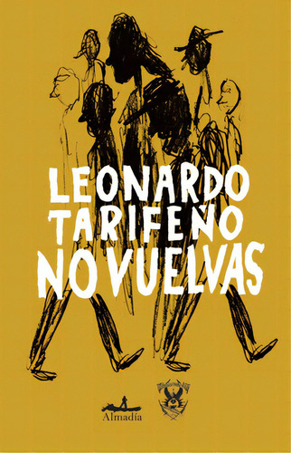 No vuelvas, de Tarifeño, Leonardo. Serie Crónica Editorial Almadía, tapa blanda en español, 2018