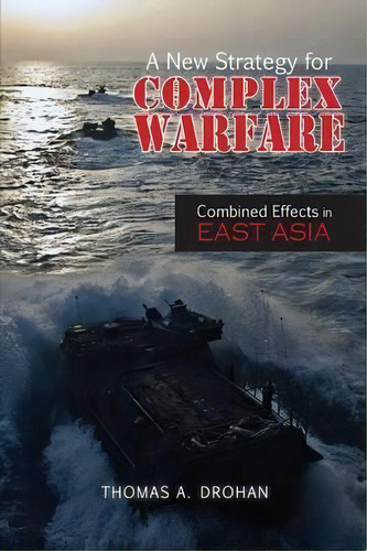 A New Strategy For Complex Warfare : Combined Effects In East Asia, De Thomas Alan Drohan. Editorial Cambria Press, Tapa Blanda En Inglés