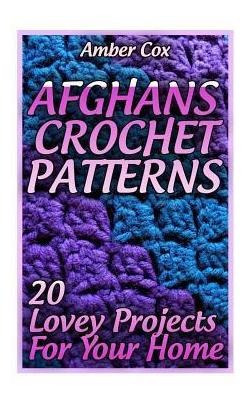 Afghans Crochet Patterns : 20 Lovey Projects For Your Hom...