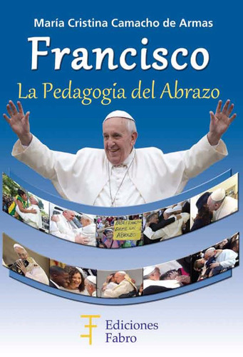 Francisco, La Pedagogía Del Abrazo. Ediciones Fabro
