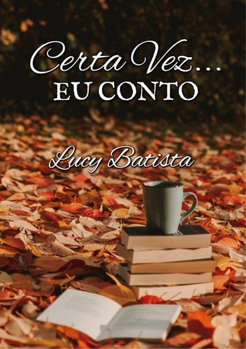 Certa Vez... Eu Conto: Contos, De Lucy Batista. Série Não Aplicável, Vol. 1. Editora Clube De Autores, Capa Mole, Edição 1 Em Português, 2021