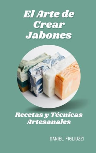 El Arte De Crear Jabones Recetas Y Técnicas Artesanales: Com