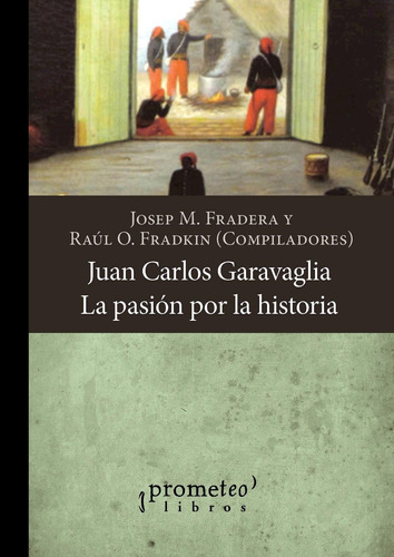 Juan Carlos Garavaglia La Pasion Por La Historia - Fradera,