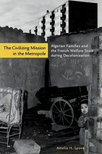 The Civilizing Mission In The Metropole : Algerian Families, De Amelia H. Lyons. Editorial Stanford University Press En Inglés