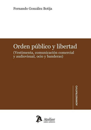 Orden Pãâºblico Y Libertad. (vestimenta, Comunicaciãâ³n Comercial Y Audiovisual, Ocio Y Banderas)., De Gonzalez Botija, Fernando. Editorial Atelier Libros S.a., Tapa Blanda En Español